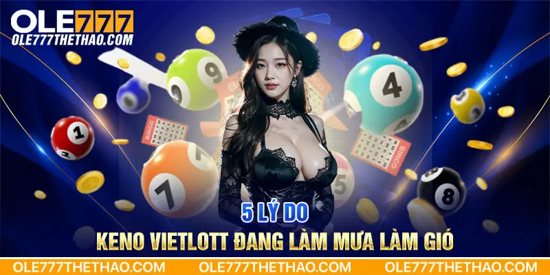 5 lý do Keno Vietlott đang làm mưa làm gió