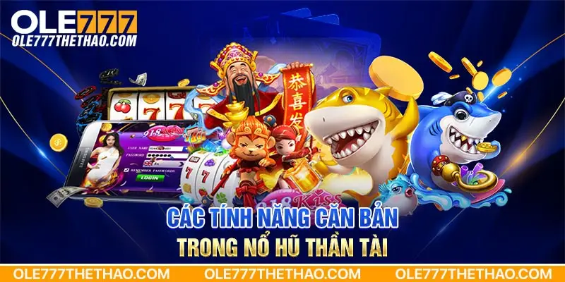 Các tính năng căn bản trong nổ hũ thần tài