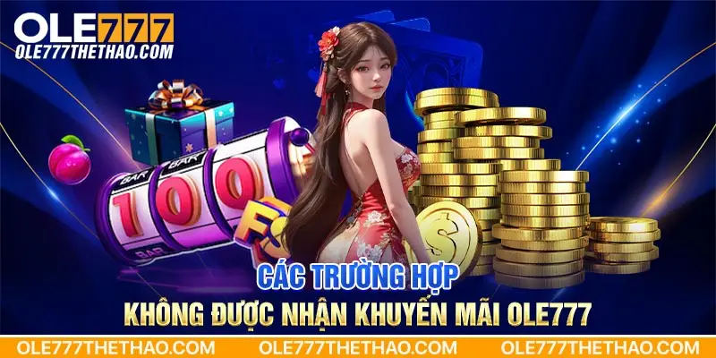 Các trường hợp không được nhận khuyến mãi Ole777