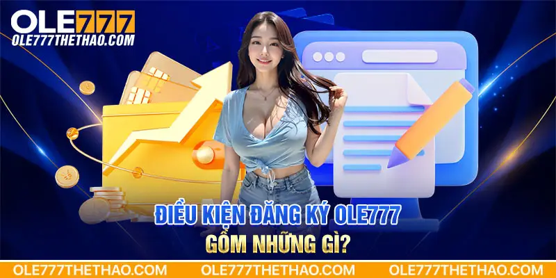 Điều kiện đăng ký Ole777 gồm những gì?