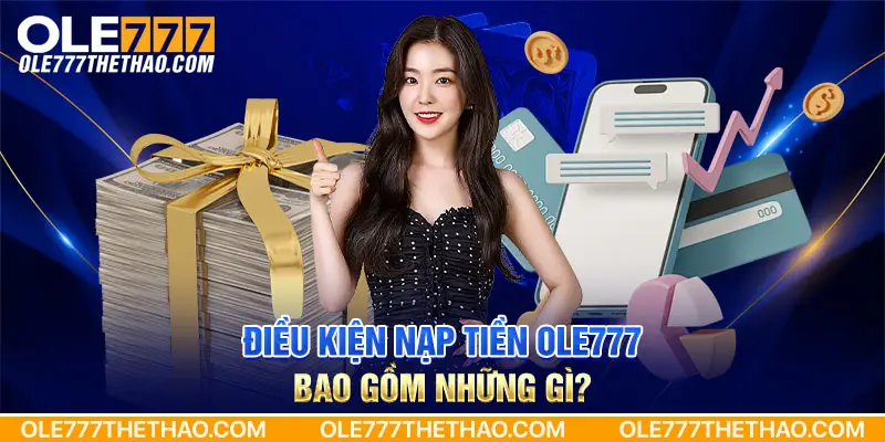 Điều kiện nạp tiền Ole777 bao gồm những gì?