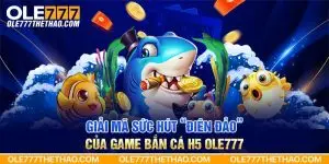 Giải mã sức hút “điên đảo” của game bắn cá H5 Ole777