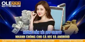 Hướng dẫn Tải app Ole777 nhanh chóng cho cả iOS và Android