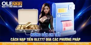 Hướng dẫn chi tiết cách nạp tiền Ole777 qua các phương pháp