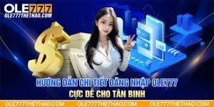 Hướng dẫn chi tiết đăng nhập Ole777 cực dễ cho tân binh