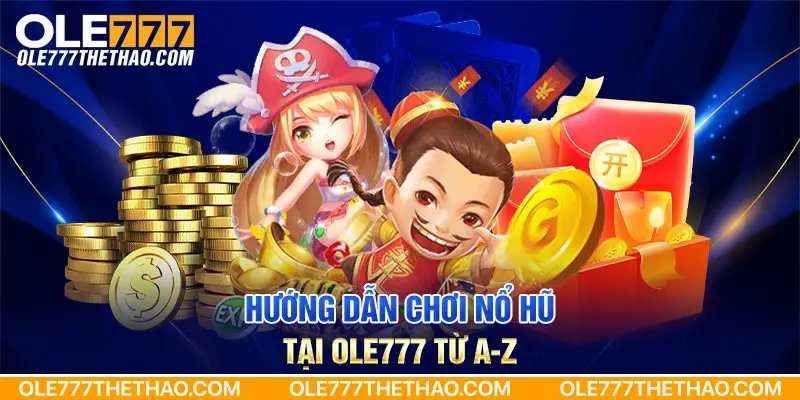 Hướng dẫn chơi nổ hũ tại Ole777 từ A-Z