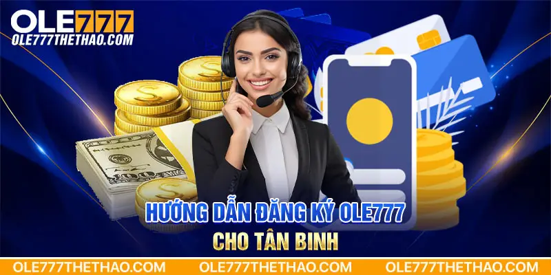 Hướng dẫn đăng ký Ole777 cho tân binh