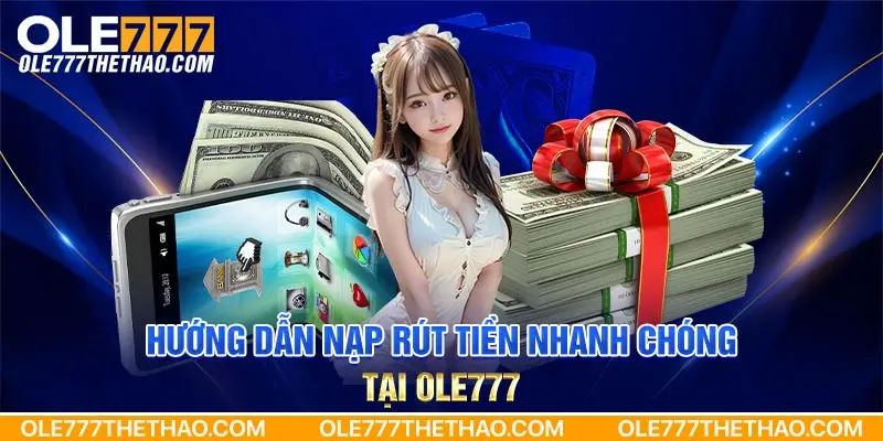 Hướng dẫn nạp rút tiền nhanh chóng tại Ole777