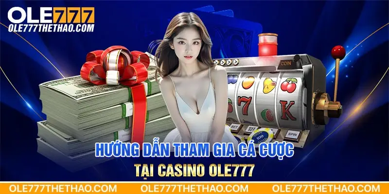 Hướng dẫn tham gia cá cược tại casino Ole777