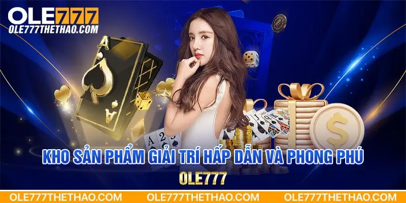 Kho sản phẩm giải trí hấp dẫn và phong phú Ole777