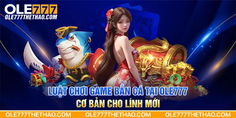 Luật chơi game bắn cá tại Ole777 cơ bản cho lính mới