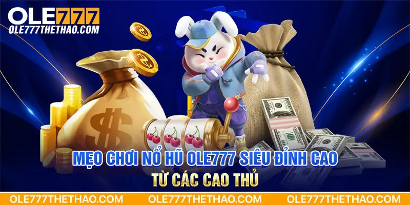 Mẹo chơi nổ hũ Ole777 siêu đỉnh cao từ các cao thủ