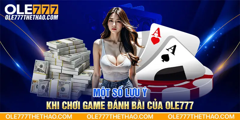 Một số lưu ý khi chơi game đánh bài của Ole777