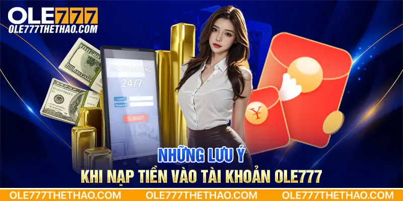 Những lưu ý khi nạp tiền vào tài khoản Ole777