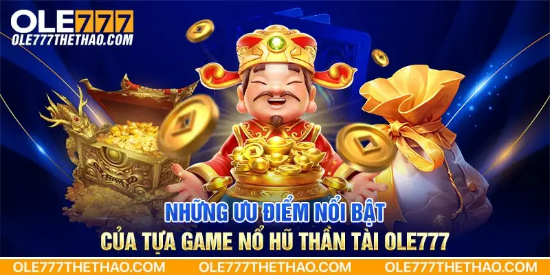 Những ưu điểm nổi bật của tựa game nổ hũ thần tài Ole777