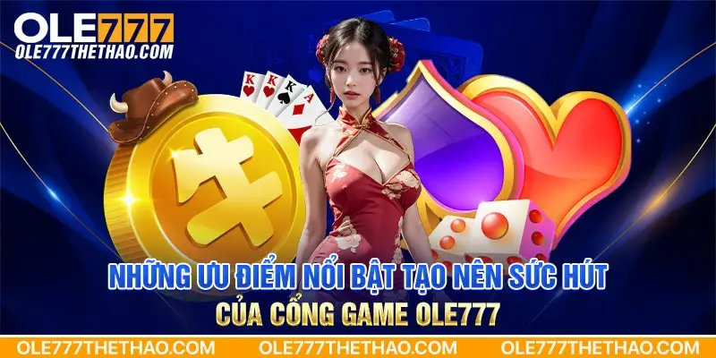 Những ưu điểm nổi bật tạo nên sức hút của cổng game Ole777