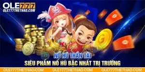 Nổ Hũ Thần Tài - Siêu Phẩm Nổ Hũ Bậc Nhất Trị Trường