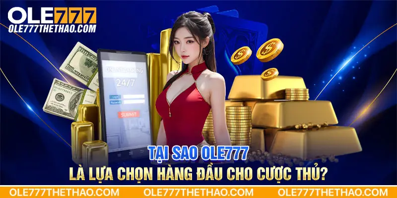 Tại sao Ole777 là lựa chọn hàng đầu cho cược thủ?