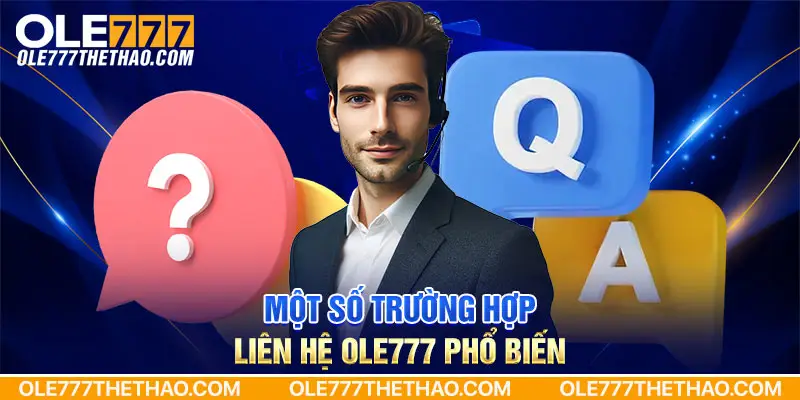 Một số trường hợp liên hệ Ole777 phổ biến